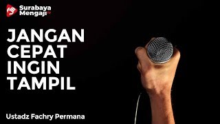 Kajian Adab (27) : Jangan Cepat Ingin Tampil - Ustadz Fachry Permana