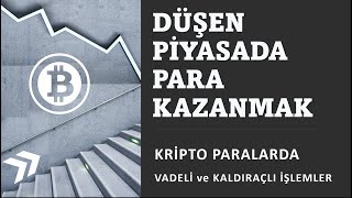 DÜŞEN PİYASADA PARA KAZANMAK - KRİPTO PARALARDA VADELİ ve KALDIRAÇLI İŞLEMLER