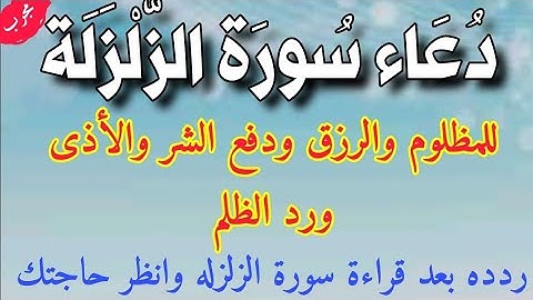 دعاء سورة الزّلْزَلَة للمظلوم والرزق ودفع الشر والأذى ورد الظلم