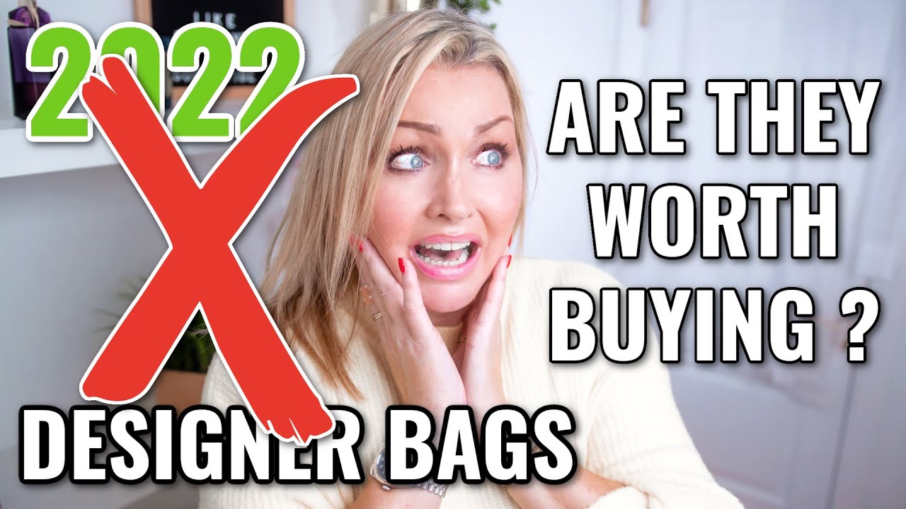 IS IT WORTH BUYING DESIGNER BAGS?....(ANYMORE, ESPECIALLY IN 2022