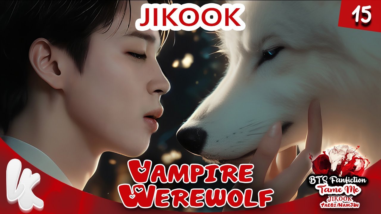 15. BTS FF JIKOOK Jungkook x Jimin : vampire/werewolf / Tame Me