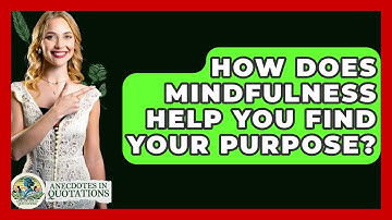 How Does Mindfulness Help You Find Your Purpose? - Anecdotes in Quotation