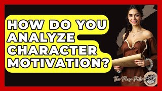 How Do You Analyze Character Motivation? - The Prose Path