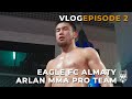 Eagle FC Almaty | Arlan MMA Pro Team - Episode 2