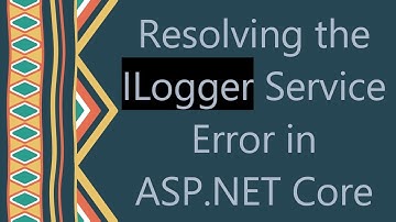 Resolving the ILogger Service Error in ASP.NET Core