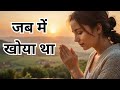 जब में खोया था | New Hindi Christian Song  | जब में खोया था