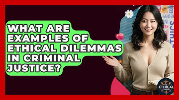 What Are Examples Of Ethical Dilemmas In Criminal Justice? - The Ethical Compass