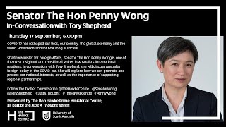 Senator The Hon Penny Wong In-Conversation with Tory Shepherd
COVID-19 has reshaped our lives, our country, the global economy and the world. How much and for how long is unclear. The crisis could unravel the rules-based system we have known since World War II.
Policymakers cannot afford to be passive. Cooperation is key to human success. So far, mistrustful nations have not been able to unite with a common purpose. Instead the COVID-19 pandemic has seen us shrinking back into our countries, our states, and our homes.
Does this swift shift mean an end to globalisation, or is it just a pause? Will self-sufficiency strengthen the state, but with an unintended rise in nationalism, with overtones of racism?
Shadow Minister for Foreign Affairs, Senator The Hon Penny Wong is one of the most insightful and considered voices in Australias international relations. In conversation with Tory Shepherd, she will discuss Australian foreign policy in the COVID-era. She will explore how we can promote and protect our national interests, as well as the importance of supporting regional partnerships.
This event is presented as part of Just A Thought, an exclusive In-Conversation series presented by The Bob Hawke Prime Ministerial Centre with Tory Shepherd
www.hawkecentre.unisa.edu.au Senator The Hon Penny Wong In-Conversation with Tory Shepherd