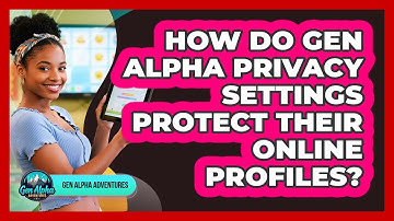 How Do Gen Alpha Privacy Settings Protect Their Online Profiles? - Gen Alpha Adventures