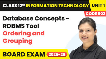 Ordering and Grouping - Database Concepts RDBMS Tool | Class 12 IT Unit 1 CODE 802 Part B | CBSE