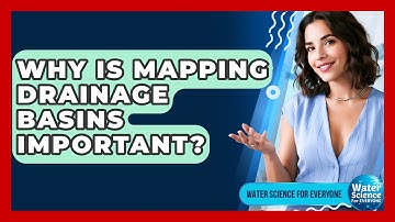 Why Is Mapping Drainage Basins Important? - Water Science For Everyone