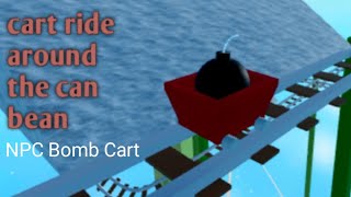 (Npc Bomb cart) cart ride around can bean (create a cart ride)