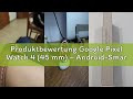 Produktbewertung Google Pixel Watch 4 (45 mm) – Android-Smartwatch mit umfassendem Gesundheits- und