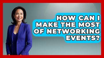 How Can I Make The Most Of Networking Events? - The Personal Growth Path