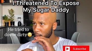 STORYTIME: I threatened to expose my sugar daddy || He tried to do me dirty ||South African Youtuber