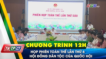 Họp phiên toàn thể lần thứ 6 Hội đồng dân tộc của Quốc hội | Cần Thơ TV