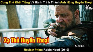 Cung Thủ Khét Tiếng Và Hành Trình Thành Anh Hùng Huyền Thoại | Review Phim Robin Hood 2010