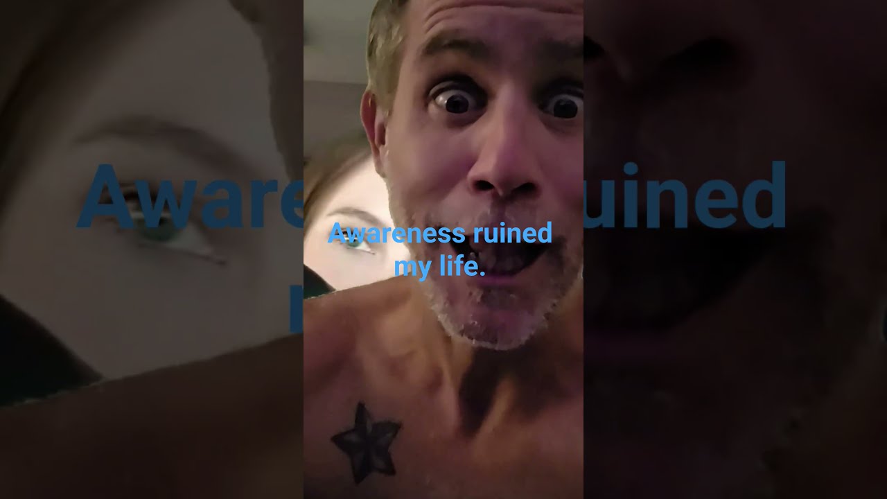  Awareness Ruined My Life