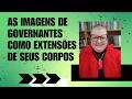 As imagens de governantes como extensões de seus corpos. Saiba mais na descrição.