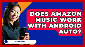 Does Amazon Music Work With Android Auto? - Be App Savvy