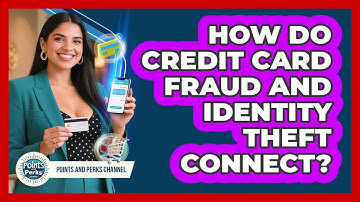 How Do Credit Card Fraud And Identity Theft Connect? - Points and Perks Channel