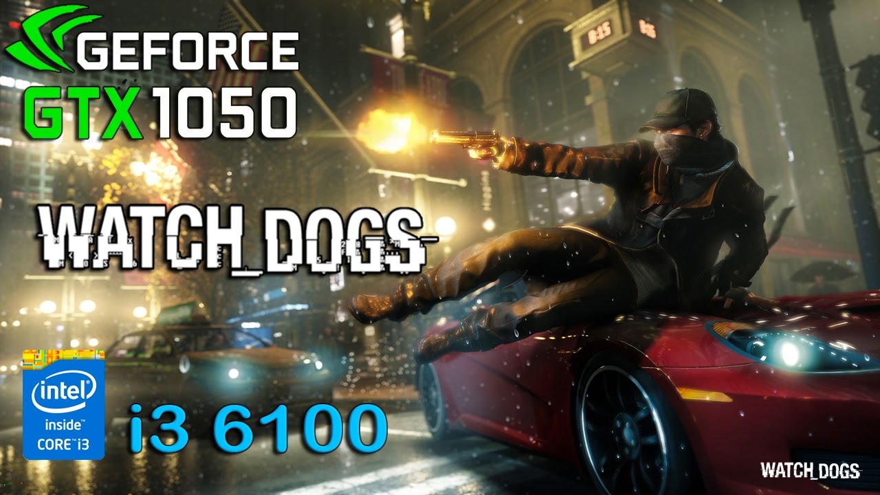 Watch Dogs : GTX 1050 - i3 6100