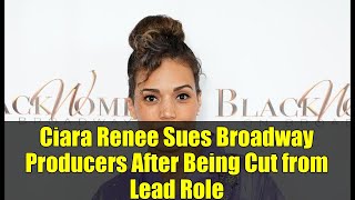 Ciara Renee Sues Broadway Producers After Being Cut from Lead Role Profile