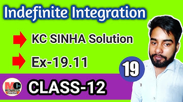 INDEFINITE INTEGRATION CLASS 12, KC SINHA EX 19.11 SOLUTION