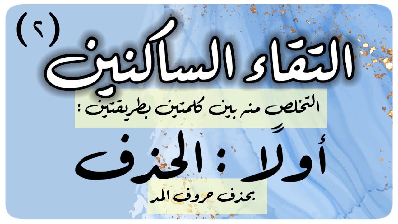 (٢) التخلص من التقاء الساكنين بين كلمتين : ١- بالحذف / متى يحذف الساكن الأول ؟ ولماذا يحذف ؟