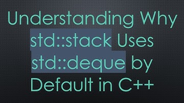 Understanding Why std::stack Uses std::deque by Default in C++