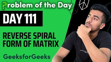 Day 111 - Reverse Spiral Form of Matrix | Matrix | GFG POTD 21 Oct