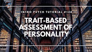 Trait-Based Assessment of Personality (Intro Psych Tutorial #134)