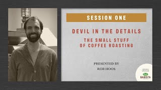 Devil in the Details: The Small Stuff of Coffee Roasting | Rob Hoos