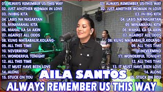 ALWAYS REMEMBER US THIS WAY Playlist - Nonstop AILA SANTOS 2023 💖 Best of OPM Love Songs 2024