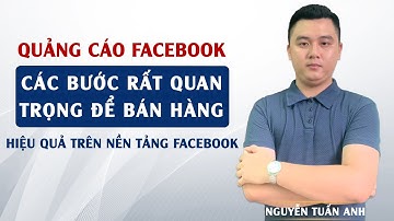 Các Bước Rất Quan Trọng Khi Làm Quảng Cáo Trên Facebook | Quảng Cáo Facebook | Nguyễn Tuấn Anh