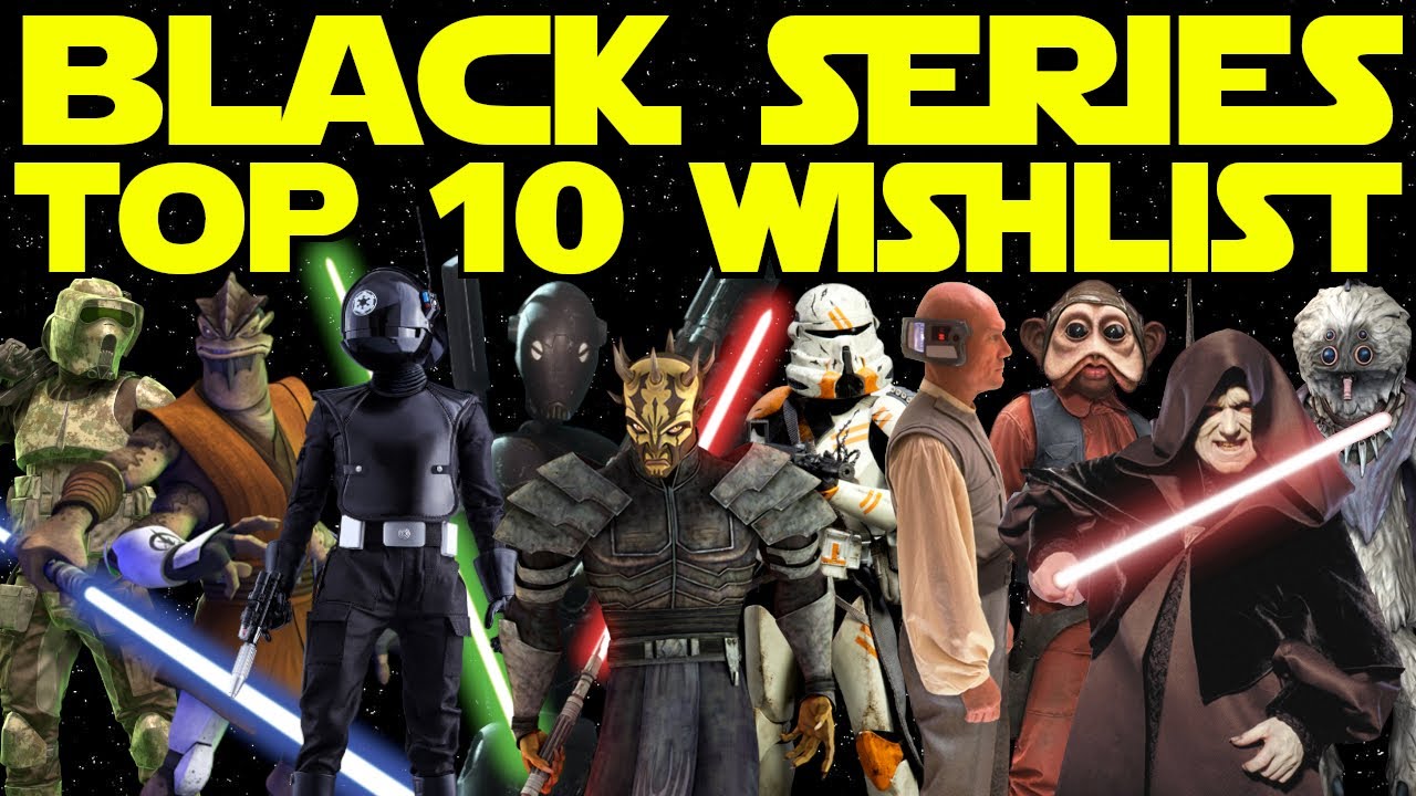Top 10 Star Wars Black Series Wishlist 2023 Redux! Figures