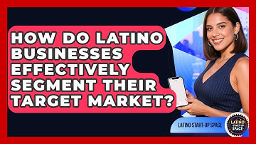 How Do Latino Businesses Effectively Segment Their Target Market? - Latino Start Up Space