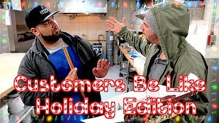 Customers be like...**HOLIDAY EDITION**