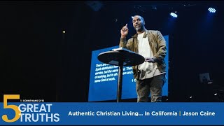 5 Great Truths | Authentic Christian Living... In California | Jason Caine