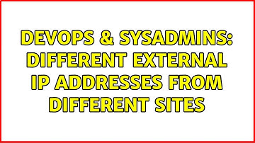 DevOps & SysAdmins: Different external ip addresses from different sites (2 Solutions!!)