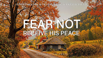 Fear Not, Receive His Peace: Instrumental Worship & Prayer Music with Scriptures & Autumn scene