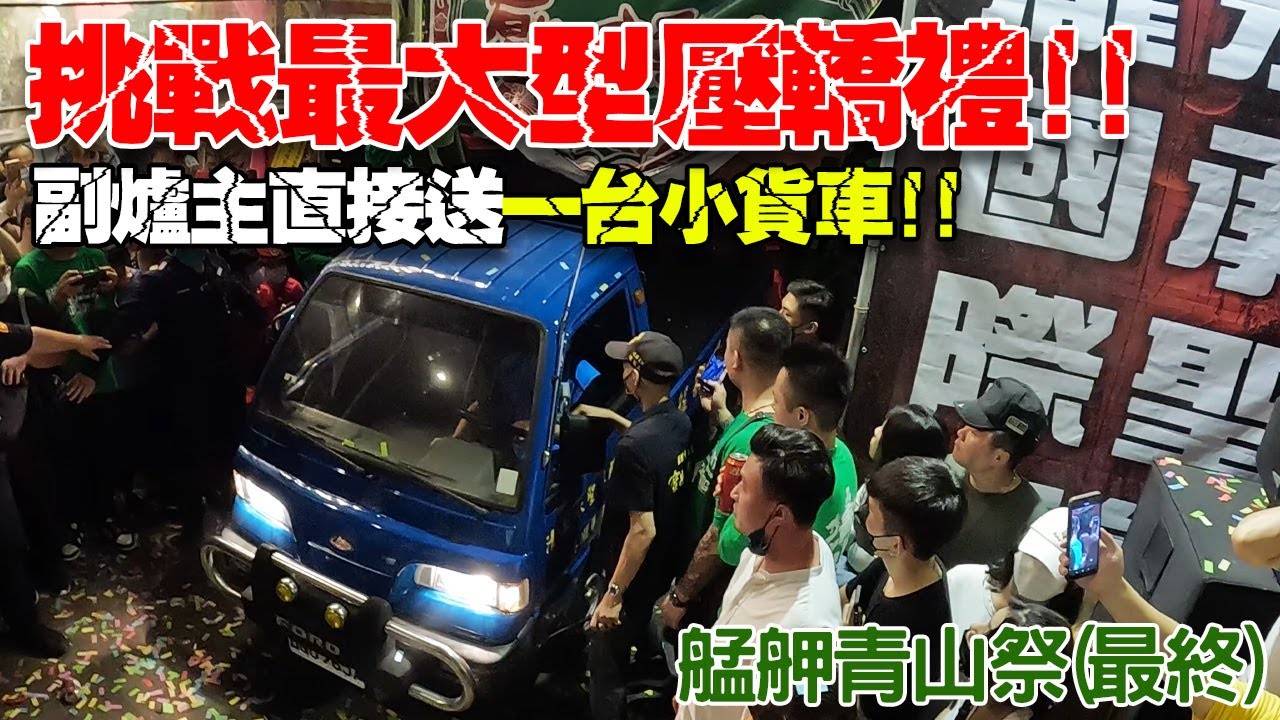 【2022艋舺青山祭】EP6 挑戰最大型壓轎禮!!副爐主清永承聖尊殿!!直接送出一台小貨車!!!2022艋舺青山祭最終回