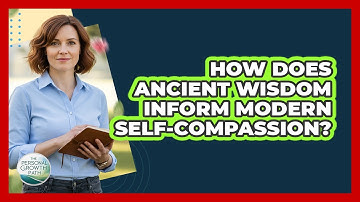 How Does Ancient Wisdom Inform Modern Self-compassion? - The Personal Growth Path
