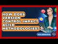 How Does Version Control Impact Agile Methodologies? - Virtual Communication Hub