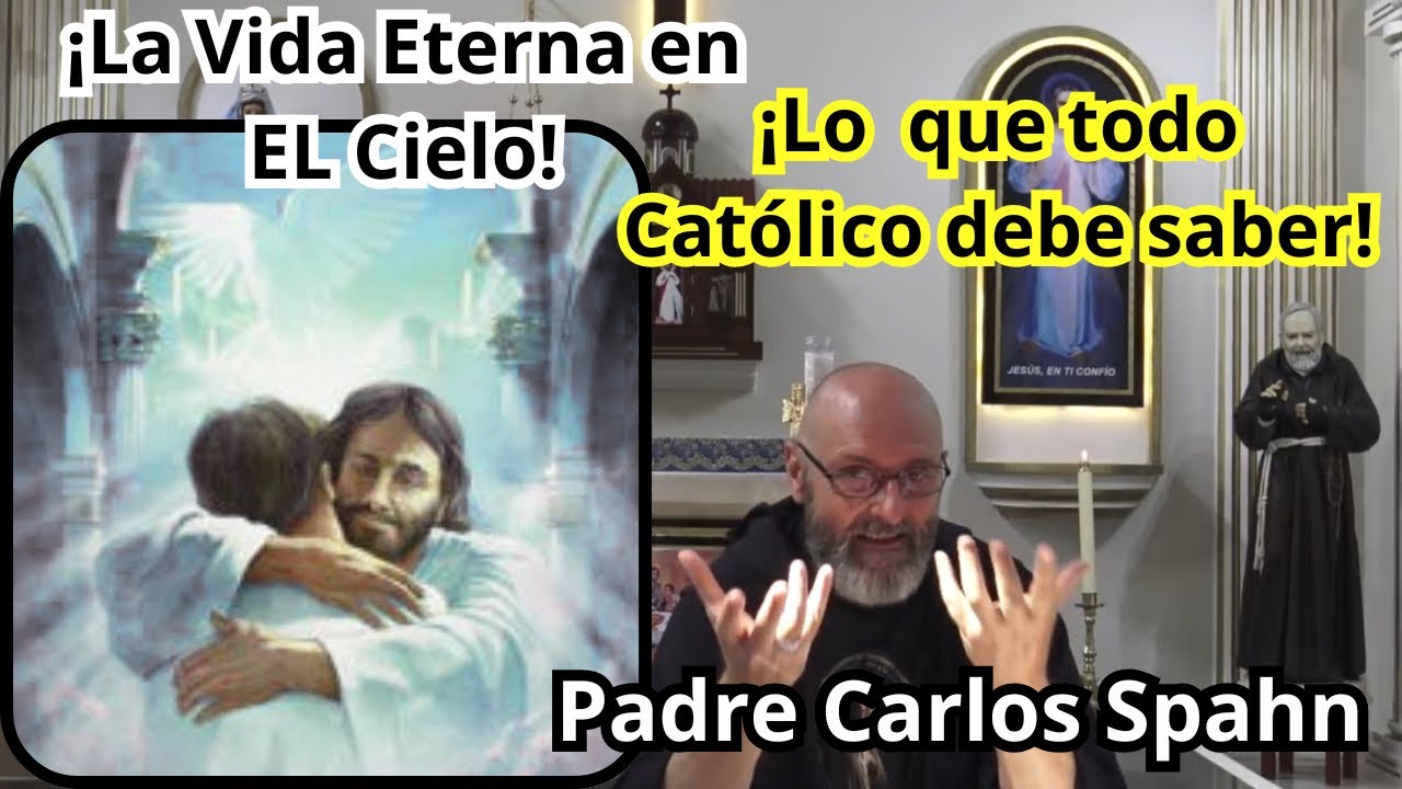 ¡La Vida Eterna en El Cielo! ¡Lo que todo Católico debe saber! Padre Carlos Spahn