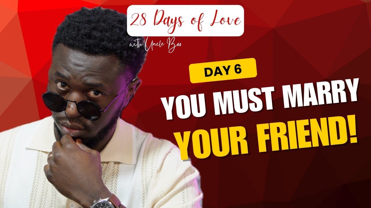 Uncle Boo YOU MUST MARRY YOUR FRIEND | 28 Days of Love with Uncle Boo | Day 6 ...