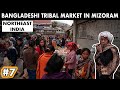 BANGLADESHI TRIBAL MARKET IN MIZORAM - Northeast India