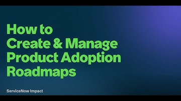 Getting Started with Product Adoption Roadmaps in ServiceNow Impact