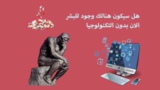 التكنولوجيا والوجود البشري | اهمية التكنولوجيا في البشرية