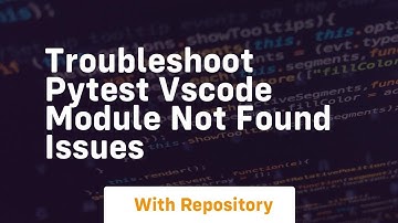 troubleshoot pytest vscode module not found issues